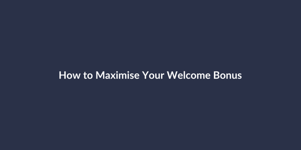 How to Maximise Your Welcome Bonus