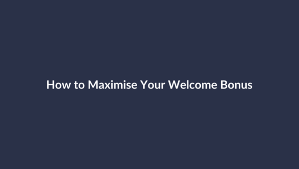 How to Maximise Your Welcome Bonus